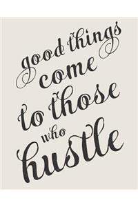 Good Things Come To Those Who Hustle