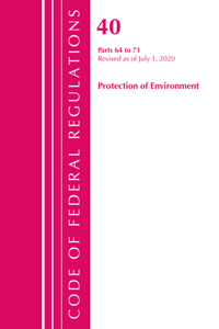 Code of Federal Regulations, Title 40 Protection of the Environment 64-71, Revised as of July 1, 2020