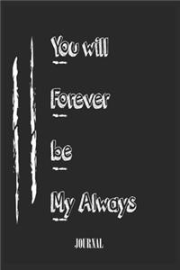 You will Forever be My Always . best gift Birthday/ Valentine's Day gift/Anniversary for friendS, father FAMILY. Lined Blank Notebook Journal to Write Funny Ideas. Coworker Notebook