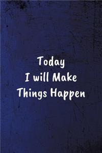 Today I will Make Things Happen