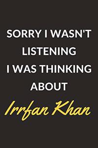 Sorry I Wasn't Listening I Was Thinking About Irrfan Khan