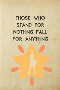 Those Who Stand For Nothing Fall For Anything