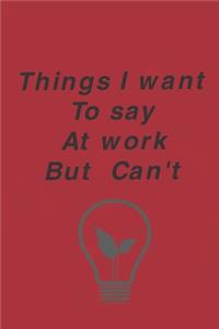 Things I Want To Say At Work But Can't