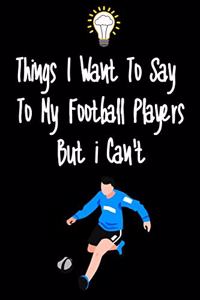 Things I want To Say To My Football Players But I Can't