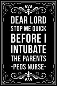 Dear Lord Stop Me Quick Before I Intubate the Parents Peds Nurse