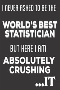 I Never Asked To Be The World's Best Statistician But Here I Am Absolutely Crushing It