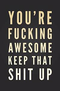 You're Fucking Awesome, Keep That Shit Up