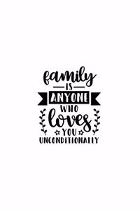 Family Is Anyone Who Loves You Unconditionally