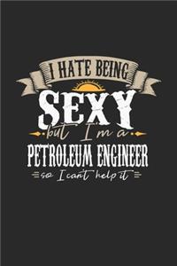 I Hate Being Sexy But I'm A Petroleum Engineer So I Can't Help It