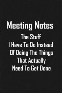 Meeting Notes The Stuff I Have To Do Instead Of Doing The Things That Actually Need To Get Done