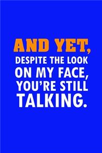 And Yet Despite The Look On My Face You're Still Talking