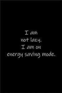 I am not lazy. I am on energy saving mode.