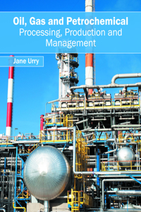 Oil, Gas and Petrochemical: Processing, Production and Management