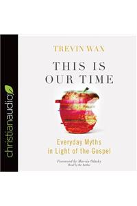 This Is Our Time: Everyday Myths in Light of the Gospel