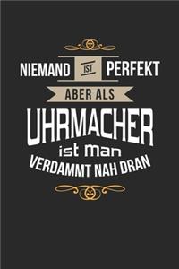 Niemand ist perfekt aber als Uhrmacher ist man verdammt nah dran