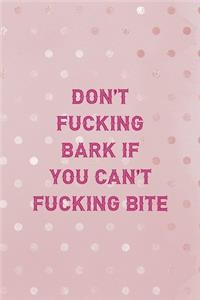Don't Fucking Bark If You Can't Fucking Bite