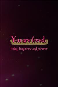 You Are Loved. Today, Tomorrow And Forever