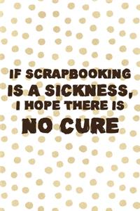 If Scrapbooking Is A Sickness, I Hope There IS No Cure