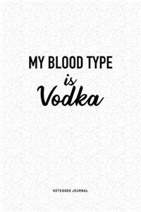 My Blood Type Is Vodka: A 6x9 Inch Journal Diary Notebook With A Bold Text Font Slogan On A Matte Cover and 120 Blank Lined Pages