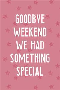 Goodbye Weekend We Had Something Special