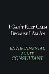I cant Keep Calm because I am an Environmental Audit Consultant