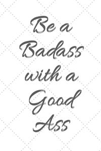 Be A Badass With A Good Ass