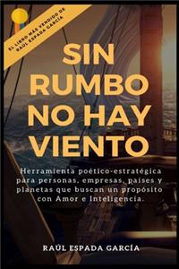 Sin rumbo no hay viento: Herramienta poético-estratégica para personas, empresas y planetas que buscan prosperar con amor e inteligencia.