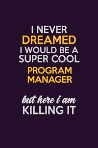 I Never Dreamed I Would Be A Super cool Program Manager But Here I Am Killing It