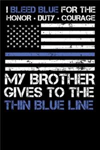 I Bleed Blue for the honor, duty, courage my Brother gives to the Thin Blue Line.