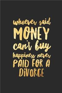 Whoever Said Money Can't Buy Happiness Never Paid For A Divorce