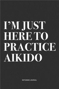 I'm Just Here To Practice Aikido