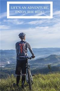 Life's an adventure, enjoy the ride!