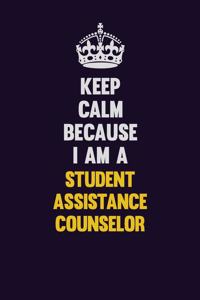 Keep Calm Because I Am A Student Assistance Counselor