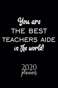 You Are The Best Teachers Aide In The World! 2020 Planner