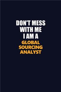 Don't Mess With Me I Am A Global Sourcing Analyst