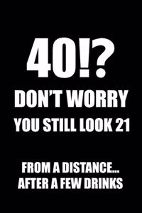 40!? Don't Worry You Still Look 21, From A Distance... After A Few Drinks