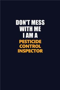 Don't Mess With Me I Am A Pesticide Control Inspector