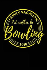 Family Vacation 2018 I'd Rather Be Bowling