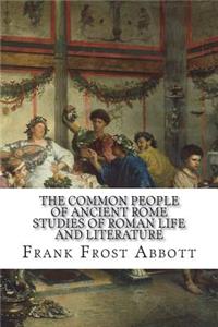 The Common People of Ancient Rome Studies of Roman Life and Literature