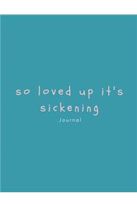 So Loved Up It's Sickening Journal