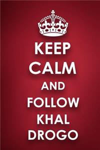 Keep Calm And Follow Khal Drogo