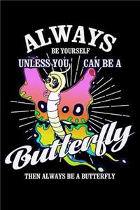 Always Be Yourself Unless You Can Be a Butterfly Then Always Be a Butterfly