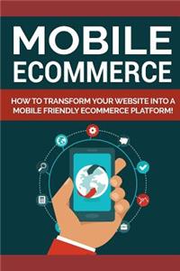 Mobile Ecommerce: How to Transfor Your Website Into a Mobile Friendly Ecommerce Platform