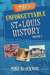 Mike's Unforgettable St. Louis History, Volume 1
