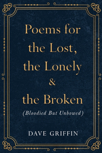 Poems for The Lost, The Lonely & The Broken (Bloodied But Unbowed)