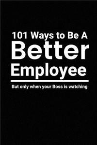 101 Ways to Be a Better Employee But Only When Your Boss Is Watching