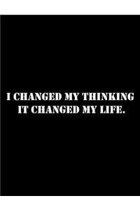 I Changed My Thinking It Changed My Life.