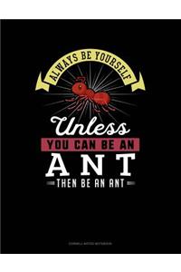 Always Be Yourself Unless You Can Be an Ant Then Be an Ant