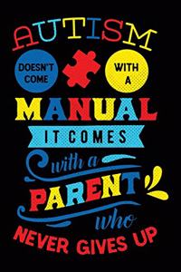 Autism Doesn't Come with a Manual It Comes with a Parent Who Never Gives Up