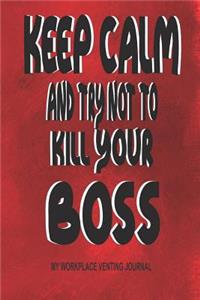 Keep Calm and Try Not to Kill Your Boss - My Workplace Venting Journal